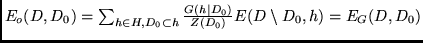 $E_o(D,D_0)=\sum_{h \in H, D_0 \subset h} \frac{G(h \mid D_0)}{Z(D_0)}
E(D \setminus D_0, h) = E_G(D,D_0)$