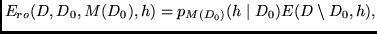 $\displaystyle E_{ro}(D,D_0,M(D_0),h) =
p_{M(D_0)} (h \mid D_0) E(D \setminus D_0,h)
,$