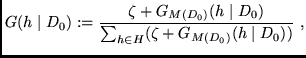 $\displaystyle G(h \mid D_0) := \frac{\zeta + G_{M(D_0)} (h \mid D_0)}
{\sum_{h \in H} (\zeta + G_{M(D_0)}(h \mid D_0) )}
\mbox{ ,}$
