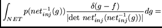 $\displaystyle \int_{NET} p(net_{inj}^{-1}(g))
\frac{\delta (g -f)}{\vert\mbox{det } net_{inj}'(net_{inj}^{-1}(g))\vert} dg =$