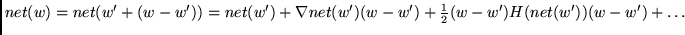 $net(w)=net(w'+(w-w')) = net(w') + \nabla net(w') (w-w')
+ \frac{1}{2} (w-w') H(net(w')) (w-w') + \ldots$
