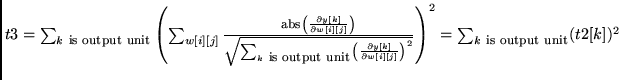 $t3 =
\sum_{k  \mbox{\footnotesize is output unit}}
\left( \sum_{w[i][j]} \fra...
...ight)^2
}}\right)^2 =
\sum_{k  \mbox{\footnotesize is output unit}} (t2[k])^2$