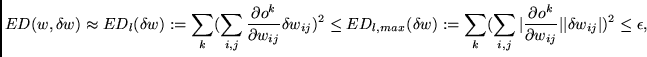 $\displaystyle ED(w,\delta w)
\approx ED_l(\delta w) := \sum_{k} (\sum_{i,j} \fr...
... o^k}{\partial w_{ij}}\vert \vert \delta w_{ij}\vert)^{2}
\leq \epsilon\mbox{,}$