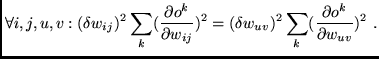 $\displaystyle \forall i,j,u,v:(\delta w_{ij})^{2} \sum_{k} (\frac{\partial o^k}...
...delta w_{uv})^{2} \sum_{k} (\frac{\partial o^k}{\partial w_{uv}})^{2} \mbox{ .}$