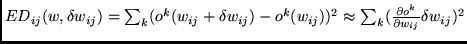 $ED_{ij}(w,\delta w_{ij}) = \sum_{k} (o^k(w_{ij} + \delta w_{ij}) - o^k(w_{ij}))^{2} \approx
\sum_{k} (\frac{\partial o^k}{\partial w_{ij}} \delta w_{ij})^{2}$