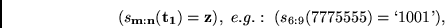 \begin{displaymath}
(s_{{\bf m}:{\bf n}}({\bf t_1})={\bf z}),
 e.g.:  (s_{6:9}(7775555)=\lq 1001\textrm{'}),
\end{displaymath}