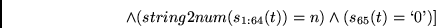 \begin{displaymath}
\wedge
(string2num(s_{1:64}(t))=n)
\wedge (s_{65}(t)=\lq 0\textrm{'}) ]
\end{displaymath}