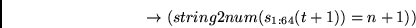 \begin{displaymath}
\rightarrow
(string2num(s_{1:64}(t+1))=n+1))
\end{displaymath}