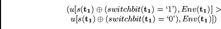 \begin{displaymath}
(u[s({\bf t_1}) \oplus (switchbit({\bf t_1})=\lq 1\textrm{'}), ...
... \oplus (switchbit({\bf t_1})=\lq 0\textrm{'}), Env({\bf t_1})] )
\end{displaymath}