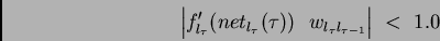 \begin{displaymath}\left\vert f_{l_{\tau}}'(net_{l_{\tau}} (\tau)) \ \ w_{l_{\tau}l_{\tau-1}}\right\vert \ < \ 1.0\end{displaymath}