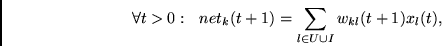 \begin{displaymath}
~~\forall t>0:~~
net_k(t+1) = \sum_{l \in U \cup I} w_{kl}(t+1)x_l(t),
\end{displaymath}