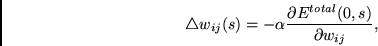 \begin{displaymath}
\triangle w_{ij}(s) = - \alpha \frac{\partial E^{total}(0,s) }
{\partial w_{ij}},
\end{displaymath}