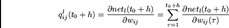 \begin{displaymath}
q_{ij}^l(t_0+h)=
\frac{\partial net_l(t_0+h) } {\partial w_...
...^{t_0+h} \frac{\partial net_l(t_0+h) } {\partial w_{ij}(\tau)}
\end{displaymath}
