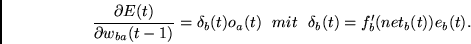 \begin{displaymath}
\frac{\partial E(t)}{\partial w_{ba}(t-1)} =
\delta_b(t)o_a(t) ~~mit ~~ \delta_b(t) =
f_b'(net_b(t))e_b(t).
\end{displaymath}