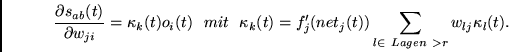 \begin{displaymath}
\frac{\partial s_{ab}(t)}{\partial w_{ji}} =
\kappa_k(t) o...
...= f_j'(net_j(t))
\sum_{l \in~Lagen~ > r} w_{lj}
\kappa_l(t).
\end{displaymath}