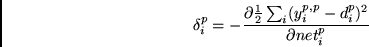 \begin{displaymath}
\delta^p_i = -
\frac{\partial \frac{1}{2} \sum_i (y^{p,p}_i - d^p_i)^2 }
{\partial net^p_i}
\end{displaymath}