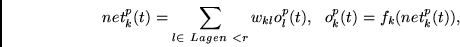 \begin{displaymath}
net^p_k(t) = \sum_{l \in ~Lagen~ < r} w_{kl}o^p_l(t), ~~
o^p_k(t) = f_k(net^p_k(t)),
\end{displaymath}