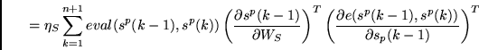 \begin{displaymath}
= \eta_S \sum_{k=1}^{n+1}
eval(s^p(k-1),s^p(k))
\left( \...
...frac{\partial e(s^p(k-1),s^p(k))}{\partial s_p(k-1)} \right)^T
\end{displaymath}