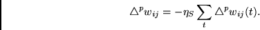 \begin{displaymath}
\triangle^pw_{ij} = - \eta_S \sum_t \triangle^pw_{ij}(t).
\end{displaymath}