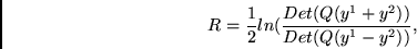 \begin{displaymath}
R = \frac{1}{2}ln (\frac{Det(Q(y^1 + y^2))}
{Det(Q(y^1 - y^2))},
\end{displaymath}