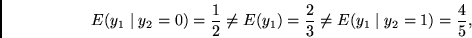 \begin{displaymath}
E(y_1 \mid y_2 = 0) = \frac{1}{2} \neq
E(y_1) = \frac{2}{3} \neq
E(y_1 \mid y_2 = 1) = \frac{4}{5},
\end{displaymath}