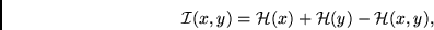 \begin{displaymath}
{\cal I} (x,y) = {\cal H}(x) + {\cal H}(y) - {\cal H}(x,y),
\end{displaymath}
