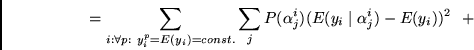 \begin{displaymath}
=
\sum_{i: \forall p:~ y^p_i = E(y_i) = const.} \sum_j P(\alpha^i_j)
(E(y_i \mid \alpha^i_j) - E(y_i))^2
~~+
\end{displaymath}
