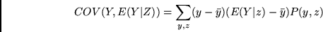 \begin{displaymath}
COV(Y,E(Y\vert Z)) = \sum_{y,z} (y-\bar{y})(E(Y\vert z)-\bar{y}) P(y,z)
\end{displaymath}