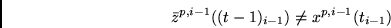 \begin{displaymath}
\bar{z}^{p,i-1}((t-1)_{i-1}) \neq
x^{p,i-1}(t_{i-1})
\end{displaymath}