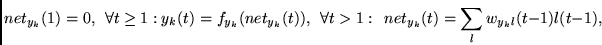 \begin{displaymath}
net_{y_k}(1)=0,
~~\forall t \geq 1: y_k(t) = f_{y_k}(net_{y_...
...),
~~\forall t>1:~~
net_{y_k}(t) = \sum_l w_{y_kl}(t-1)l(t-1),
\end{displaymath}