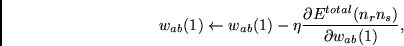 \begin{displaymath}
w_{ab}(1) \leftarrow
w_{ab}(1) - \eta \frac{\partial E^{total}(n_rn_s)}
{\partial w_{ab}(1)} ,
\end{displaymath}
