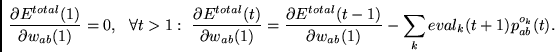 \begin{displaymath}
\frac{\partial E^{total}(1) }
{\partial w_{ab}(1)} = 0,~~\...
...
{\partial w_{ab}(1)} -
\sum_k eval_k(t+1) p_{ab}^{o_k}(t).
\end{displaymath}