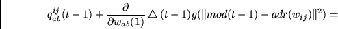 \begin{displaymath}
q^{ij}_{ab}(t-1) +
\frac{\partial}
{\partial w_{ab}(1)}
\bigtriangleup(t-1)g(\Vert mod(t-1) - adr(w_{ij})\Vert^2) =
\end{displaymath}