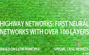 Highway Networks:
First Working Feedforward Networks With Over 100 Layers