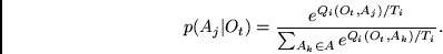\begin{displaymath}
p(A_j\vert O_t) = \frac{e^{Q_i(O_t,A_j)/T_i}}{\sum_{A_k \in A}
e^{Q_i(O_t,A_k)/T_i}}.
\end{displaymath}