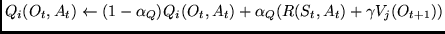$Q_i(O_t, A_t) \leftarrow (1 - \alpha_Q) Q_i(O_t, A_t) + \alpha_Q
(R(S_t, A_t) + \gamma V_j(O_{t+1}))$