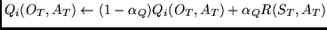 $Q_i(O_T, A_T) \leftarrow
(1 - \alpha_Q) Q_i(O_T, A_T) + \alpha_Q R(S_T, A_T)$