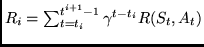 $R_i = \sum_{t=t_i}^{t^{i+1}-1} \gamma^{t-t_i} R(S_t,A_t)$