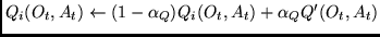 $Q_i(O_t, A_t) \leftarrow
(1 - \alpha_Q) Q_i(O_t, A_t) + \alpha_Q Q'(O_t,A_t)$