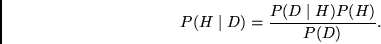 \begin{displaymath}
P(H \mid D) =
\frac{ P(D \mid H) P(H) }{ P(D)}.
\end{displaymath}