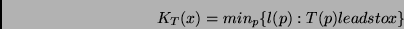 \begin{displaymath}
K_T(x) = min_p\{l(p): T(p) leadsto x \}
\end{displaymath}