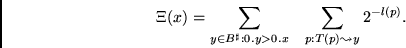 \begin{displaymath}
\Xi(x) =
\sum_{y \in B^{\sharp}: 0.y > 0.x} &nbsp;&nbsp;
\sum_{p: T(p) \leadsto y} 2^{-l(p)}.
\end{displaymath}