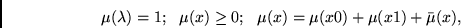 \begin{displaymath}
\mu(\lambda) = 1;  
\mu(x) \geq 0;  
\mu(x) = \mu(x0) + \mu(x1) + \bar{\mu}(x),
\end{displaymath}