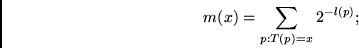 \begin{displaymath}
m(x) = \sum_{p: T(p)=x} 2^{-l(p)};
\end{displaymath}