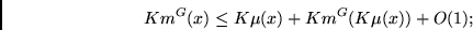\begin{displaymath}
Km^G(x) \leq K\mu(x) + Km^G(K\mu(x)) + O(1);
\end{displaymath}