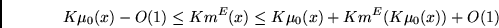 \begin{displaymath}
K\mu_0(x) - O(1) \leq Km^E(x) \leq K\mu_0(x) + Km^E(K\mu_0(x)) + O(1)
\end{displaymath}