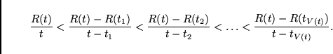 \begin{displaymath}\frac{R(t)}{t} <
\frac{R(t) - R(t_1)}{t - t_1} < \frac{R(t) -...
...t - t_2} < \ldots
< \frac{R(t) - R(t_{V(t)}) }{t - t_{V(t)}}.
\end{displaymath}
