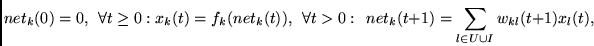 \begin{displaymath}
net_k(0)=0,
~~\forall t \geq 0: x_k(t) = f_k(net_k(t)),
~~\f...
...l t>0:~~
net_k(t+1) = \sum_{l \in U \cup I} w_{kl}(t+1)x_l(t),
\end{displaymath}