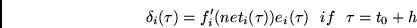 \begin{displaymath}
\delta_i(\tau) = f_i'(net_i(\tau))e_i(\tau)
~~if~~\tau = t_0+h
\end{displaymath}