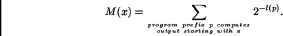 \begin{displaymath}
M(x) = \sum_{program~prefix~p~computes \atop output~starting~with~x} 2^{-l(p)}.
\end{displaymath}